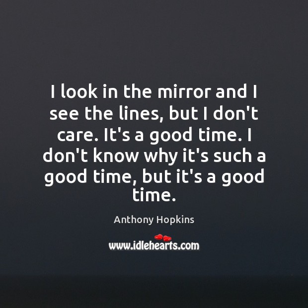 I look in the mirror and I see the lines, but I Anthony Hopkins Picture Quote