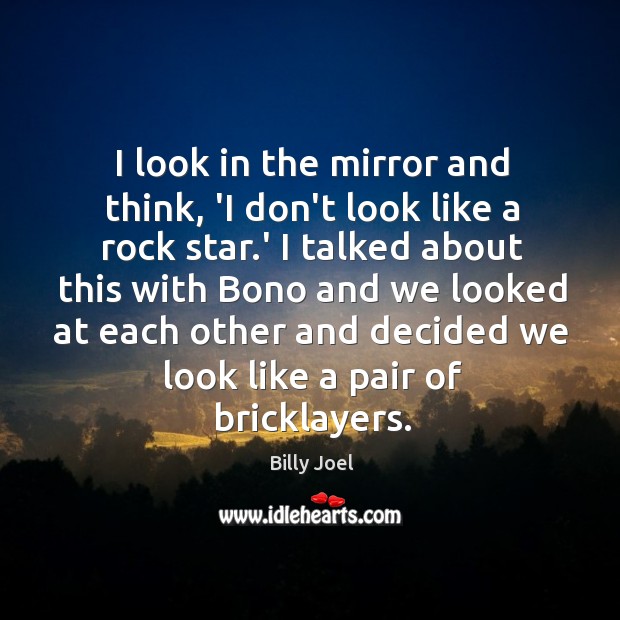 I look in the mirror and think, ‘I don’t look like a Billy Joel Picture Quote