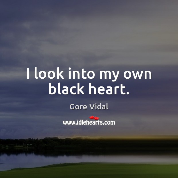 I look into my own black heart. Gore Vidal Picture Quote
