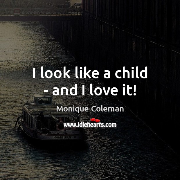 I look like a child – and I love it! Monique Coleman Picture Quote