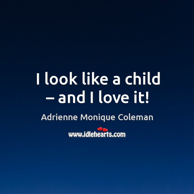 I look like a child – and I love it! Adrienne Monique Coleman Picture Quote