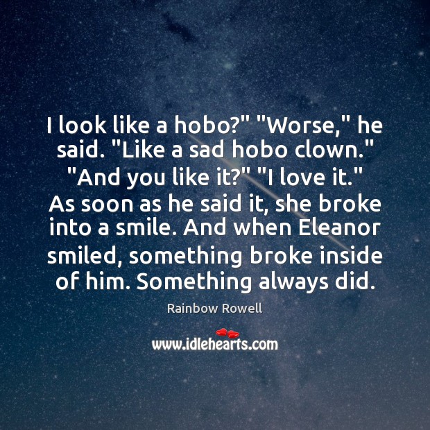 I look like a hobo?” “Worse,” he said. “Like a sad hobo Image