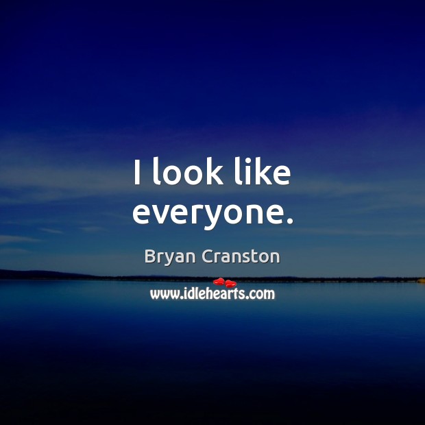 I look like everyone. Bryan Cranston Picture Quote