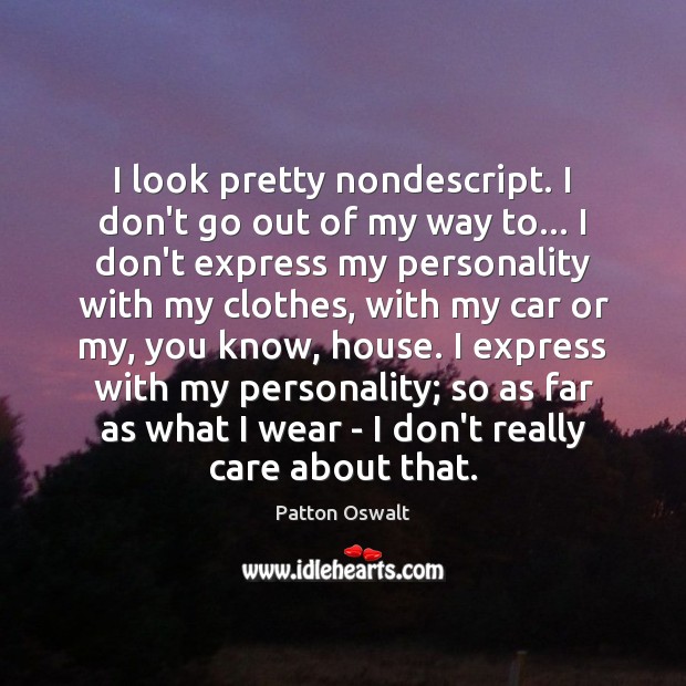 I look pretty nondescript. I don’t go out of my way to… Patton Oswalt Picture Quote