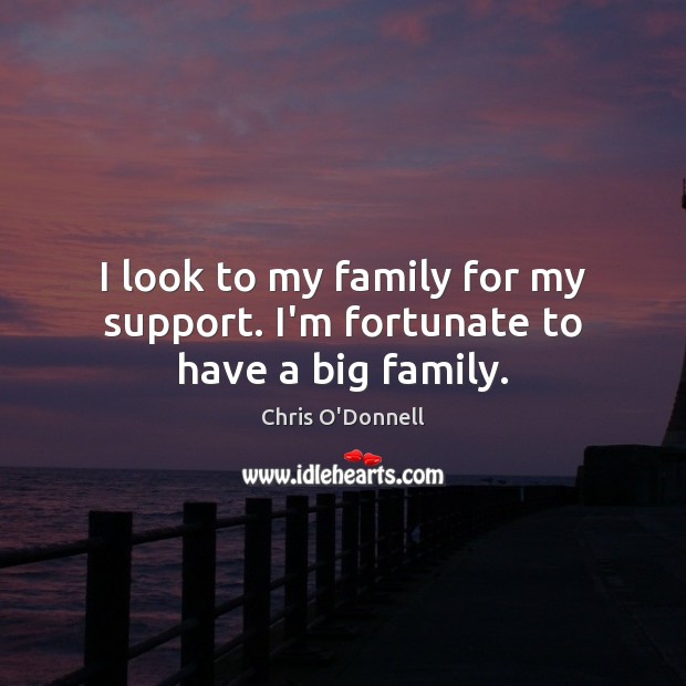 I look to my family for my support. I’m fortunate to have a big family. Image