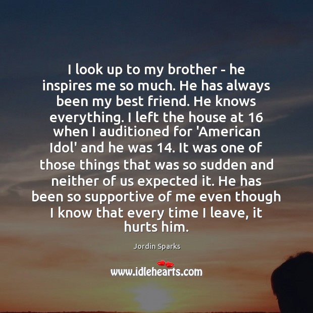 I look up to my brother – he inspires me so much. Image
