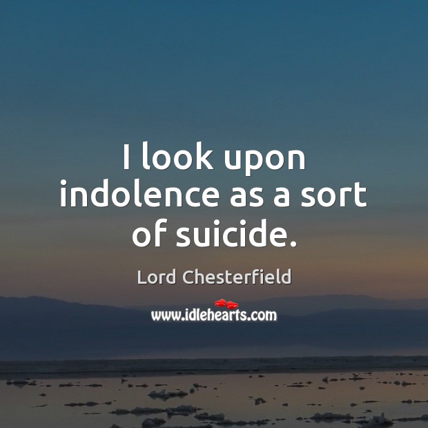 I look upon indolence as a sort of suicide. Image