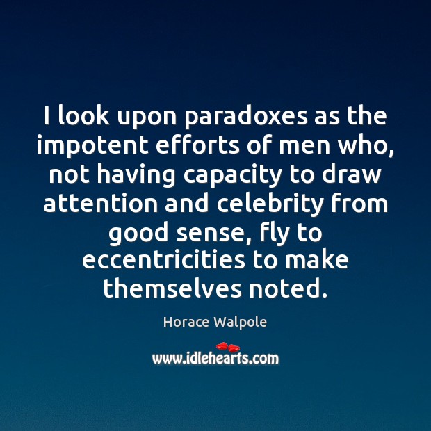 I look upon paradoxes as the impotent efforts of men who, not Horace Walpole Picture Quote
