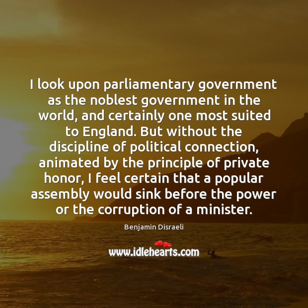 I look upon parliamentary government as the noblest government in the world, Benjamin Disraeli Picture Quote
