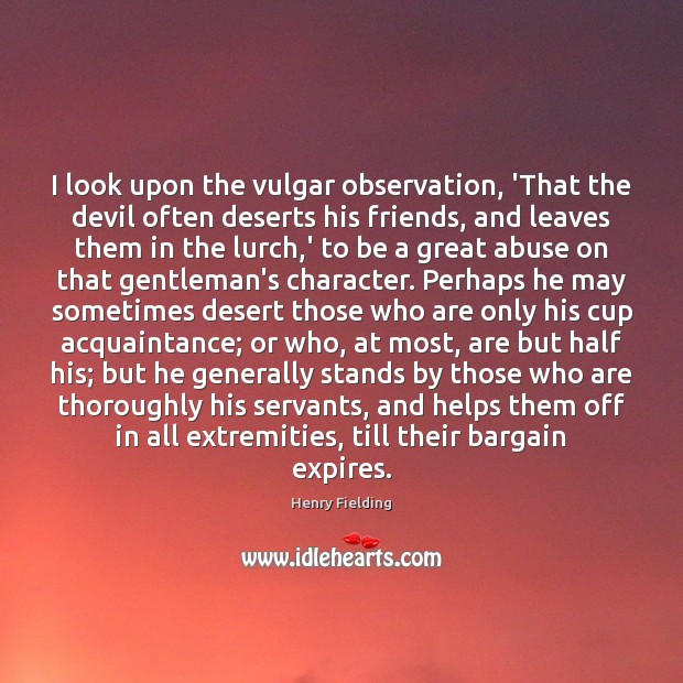 I look upon the vulgar observation, ‘That the devil often deserts his Henry Fielding Picture Quote