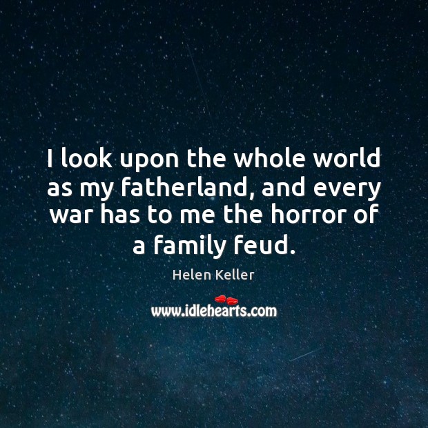 I look upon the whole world as my fatherland, and every war Helen Keller Picture Quote