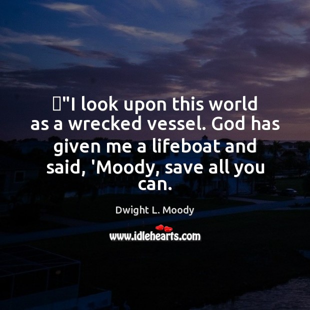 ‎”I look upon this world as a wrecked vessel. God has given Dwight L. Moody Picture Quote