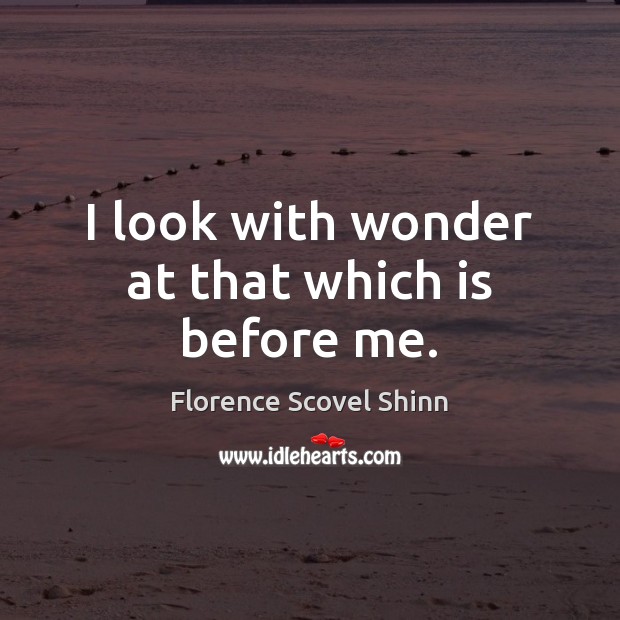 I look with wonder at that which is before me. Florence Scovel Shinn Picture Quote