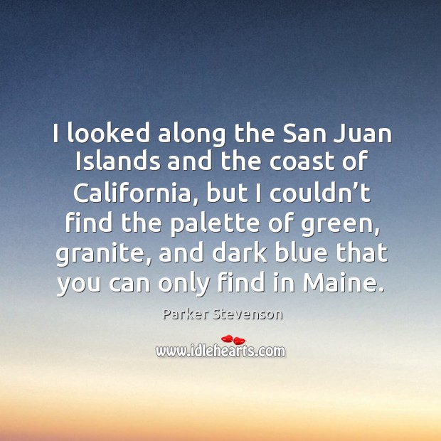 I looked along the san juan islands and the coast of california, but I couldn’t find the Parker Stevenson Picture Quote