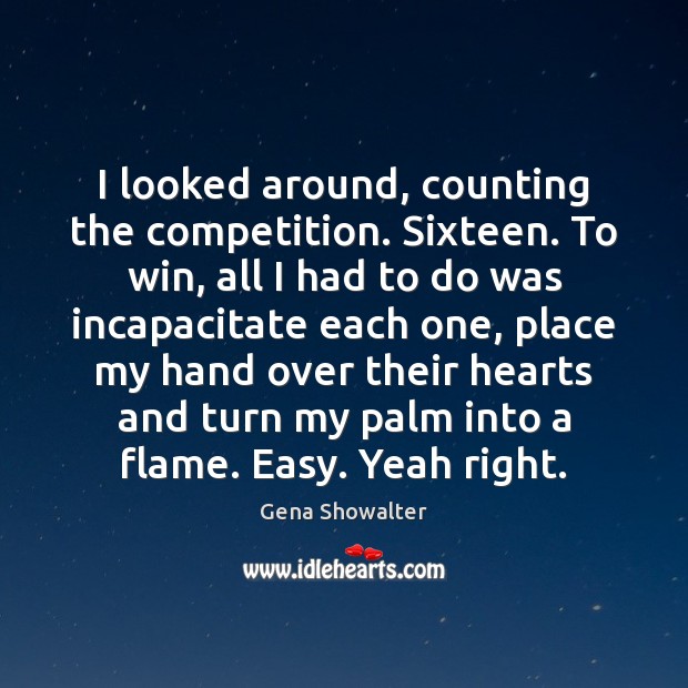 I looked around, counting the competition. Sixteen. To win, all I had Gena Showalter Picture Quote