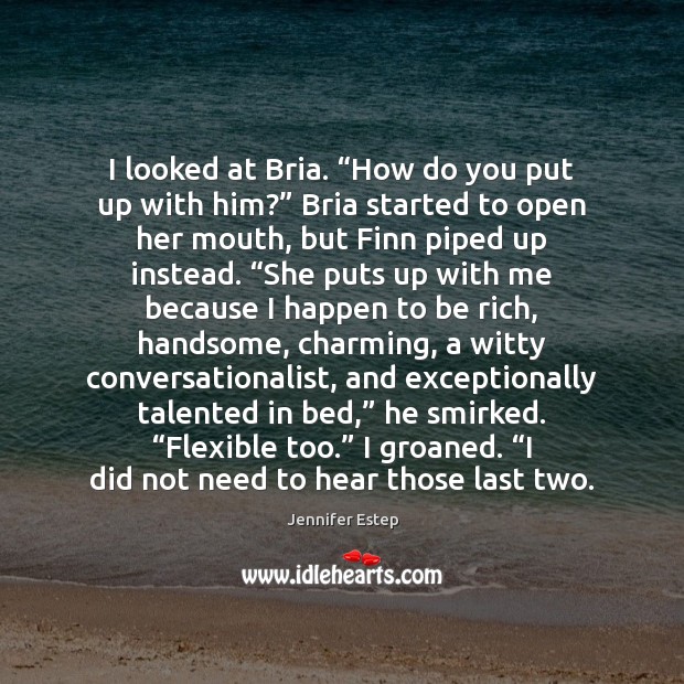 I looked at Bria. “How do you put up with him?” Bria Jennifer Estep Picture Quote