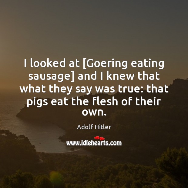I looked at [Goering eating sausage] and I knew that what they Image
