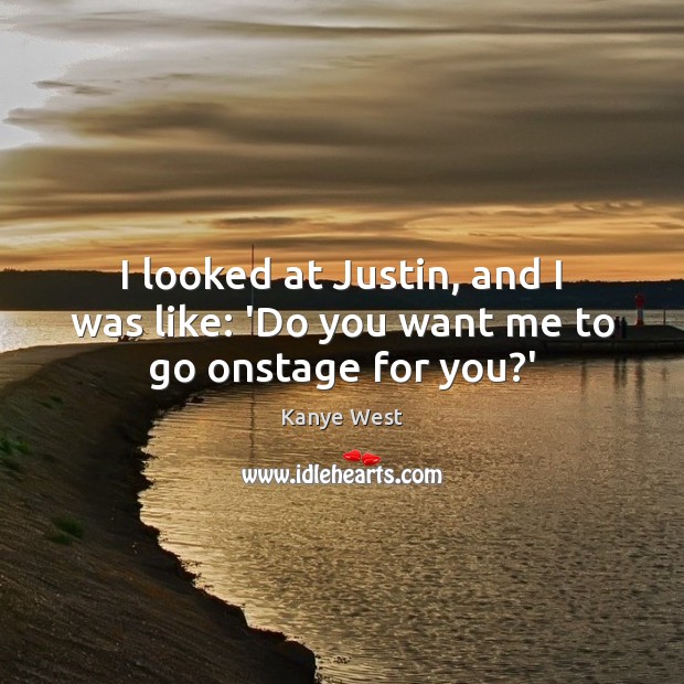 I looked at Justin, and I was like: ‘Do you want me to go onstage for you?’ Image