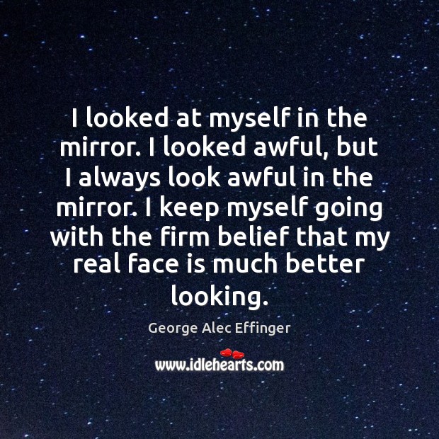 I looked at myself in the mirror. I looked awful, but I George Alec Effinger Picture Quote