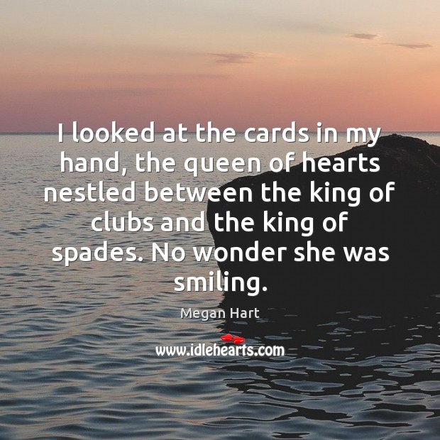 I looked at the cards in my hand, the queen of hearts Megan Hart Picture Quote