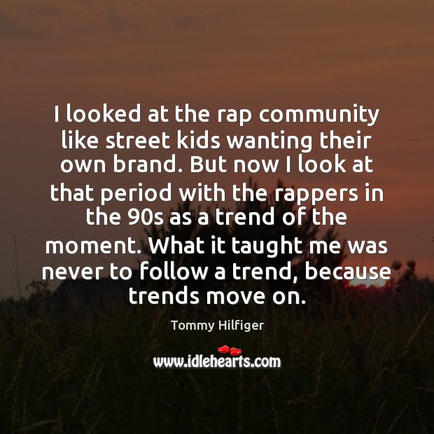 I looked at the rap community like street kids wanting their own Image