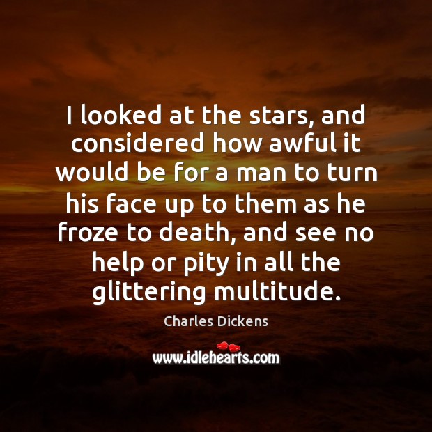 I looked at the stars, and considered how awful it would be Charles Dickens Picture Quote