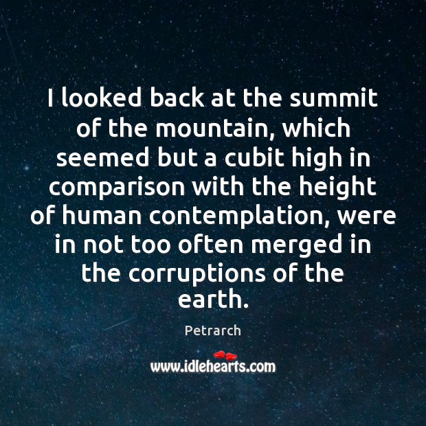 I looked back at the summit of the mountain, which seemed but Petrarch Picture Quote