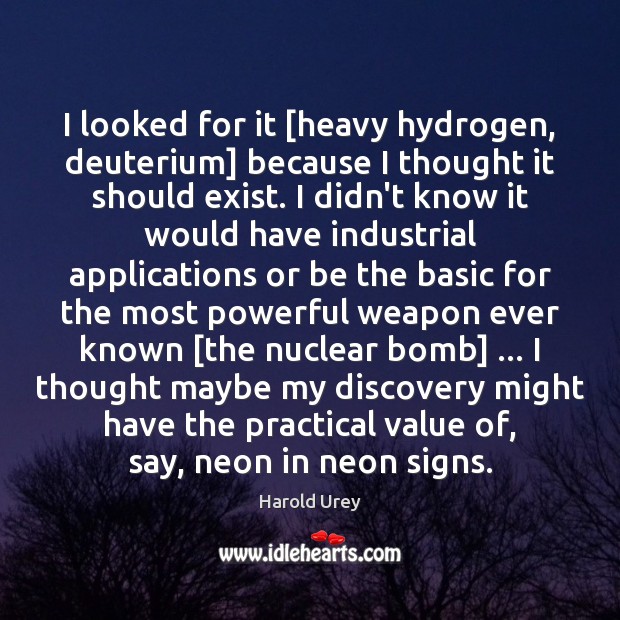 I looked for it [heavy hydrogen, deuterium] because I thought it should Value Quotes Image