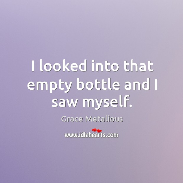 I looked into that empty bottle and I saw myself. Image