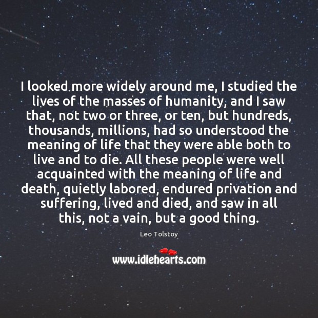 I looked more widely around me, I studied the lives of the Leo Tolstoy Picture Quote