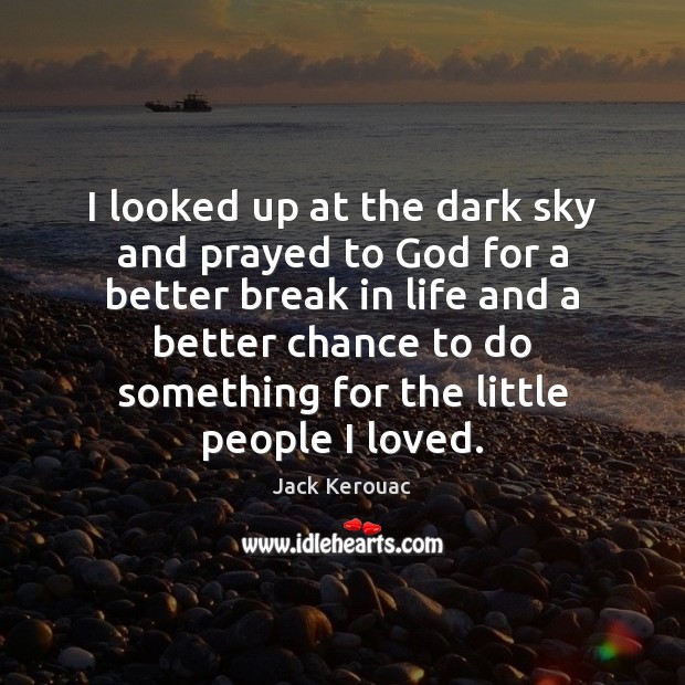 I looked up at the dark sky and prayed to God for Jack Kerouac Picture Quote