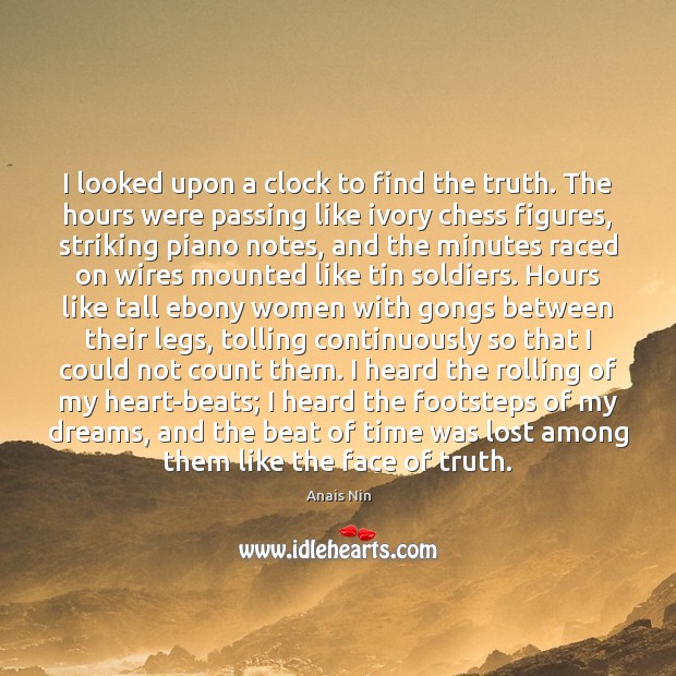 I looked upon a clock to find the truth. The hours were Anais Nin Picture Quote