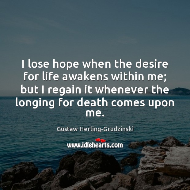 I lose hope when the desire for life awakens within me; but Image