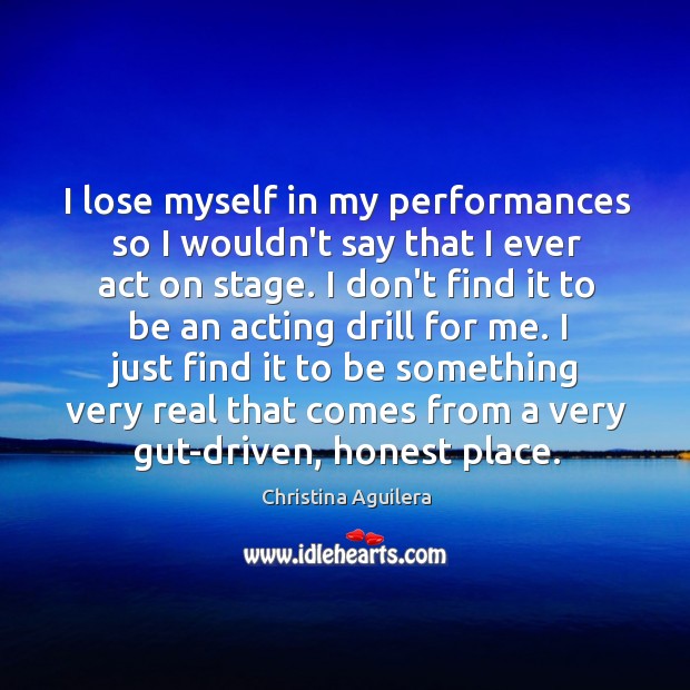 I lose myself in my performances so I wouldn’t say that I Christina Aguilera Picture Quote