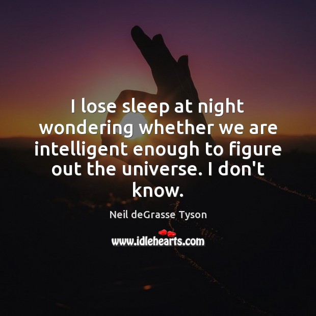 I lose sleep at night wondering whether we are intelligent enough to Neil deGrasse Tyson Picture Quote