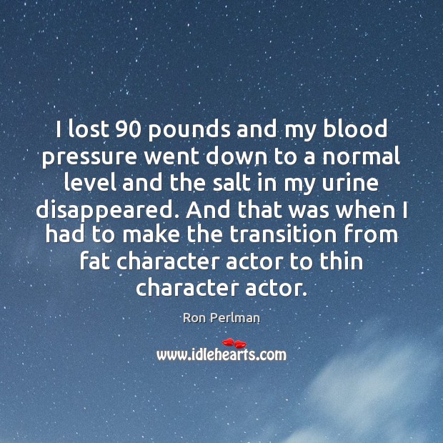 I lost 90 pounds and my blood pressure went down to a normal Ron Perlman Picture Quote