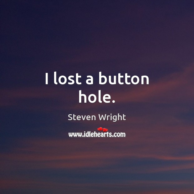 I lost a button hole. Steven Wright Picture Quote