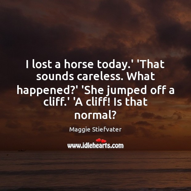 I lost a horse today.’ ‘That sounds careless. What happened?’ Image