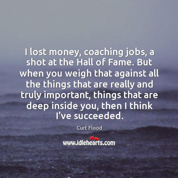 I lost money, coaching jobs, a shot at the Hall of Fame. Curt Flood Picture Quote