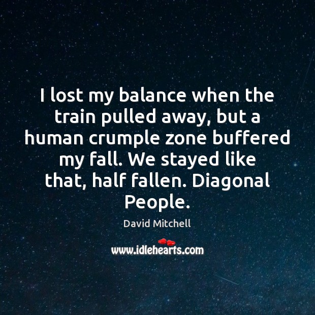 I lost my balance when the train pulled away, but a human David Mitchell Picture Quote