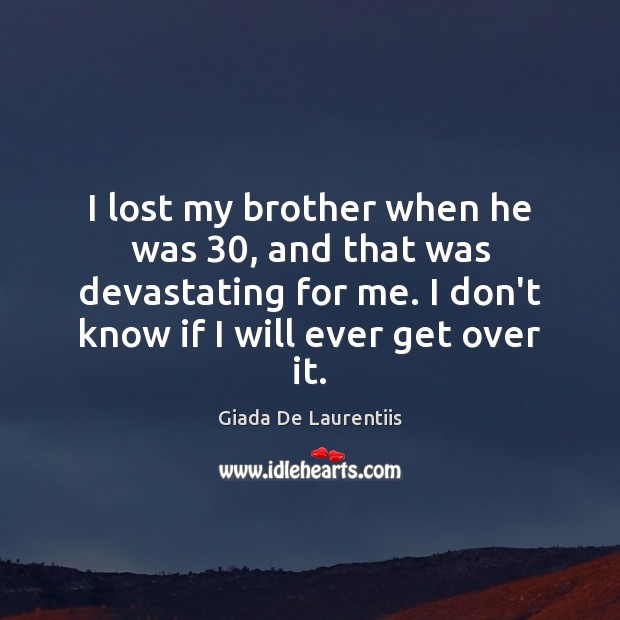 I lost my brother when he was 30, and that was devastating for Giada De Laurentiis Picture Quote