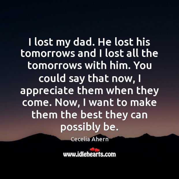 I lost my dad. He lost his tomorrows and I lost all Cecelia Ahern Picture Quote