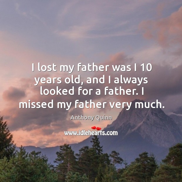I lost my father was I 10 years old, and I always looked for a father. I missed my father very much. Image