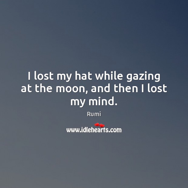 I lost my hat while gazing at the moon, and then I lost my mind. Image
