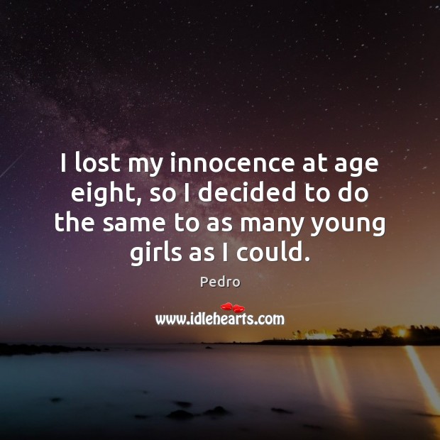 I lost my innocence at age eight, so I decided to do Image