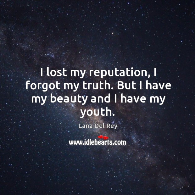 I lost my reputation, I forgot my truth. But I have my beauty and I have my youth. Lana Del Rey Picture Quote