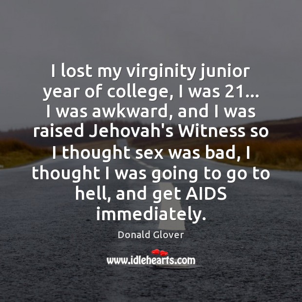 I lost my virginity junior year of college, I was 21… I was Donald Glover Picture Quote