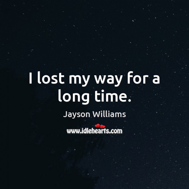 I lost my way for a long time. Jayson Williams Picture Quote