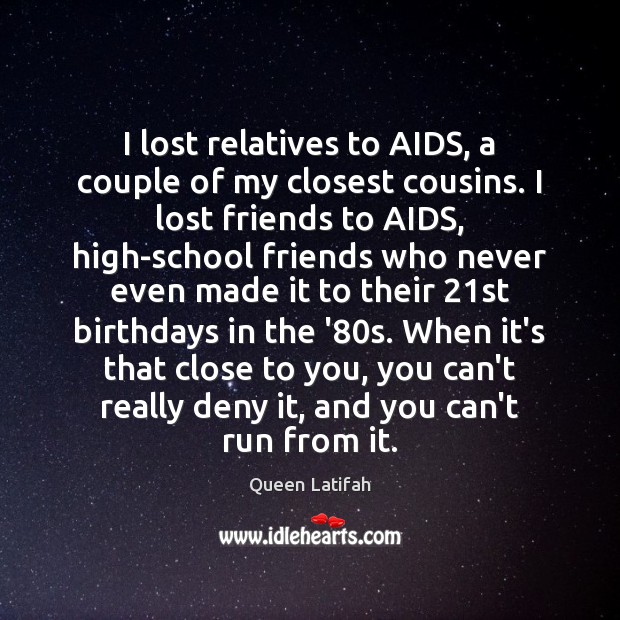 I lost relatives to AIDS, a couple of my closest cousins. I Image