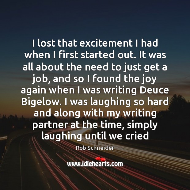 I lost that excitement I had when I first started out. It Rob Schneider Picture Quote